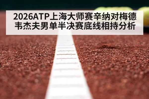 2026ATP上海大师赛辛纳对梅德韦杰夫男单半决赛底线相持分析