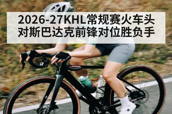 2026-27KHL常规赛火车头对斯巴达克前锋对位胜负手